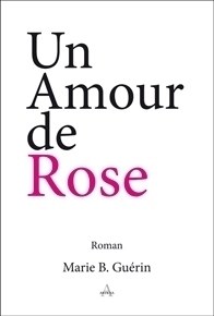 Un Amour de Rose - Marie B. Guérin - Editions Artena